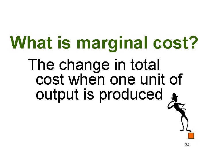 What is marginal cost? The change in total cost when one unit of output