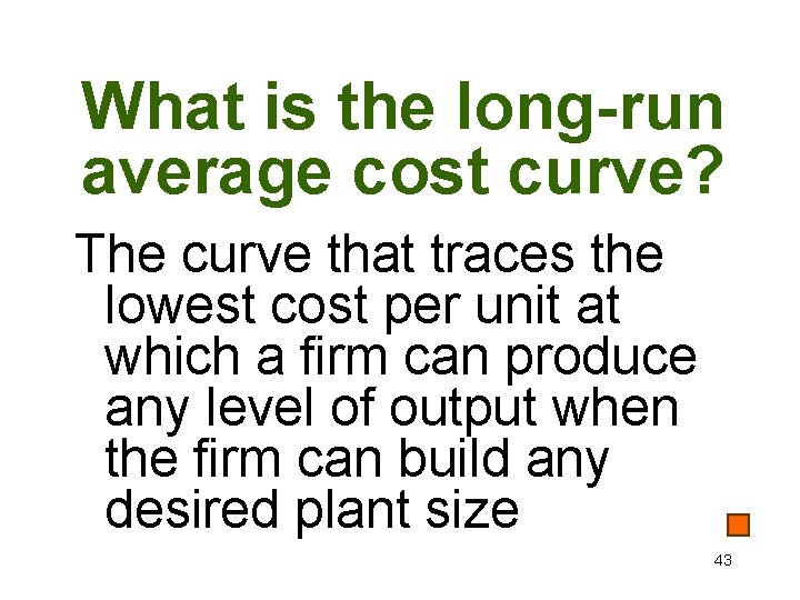 What is the long-run average cost curve? The curve that traces the lowest cost