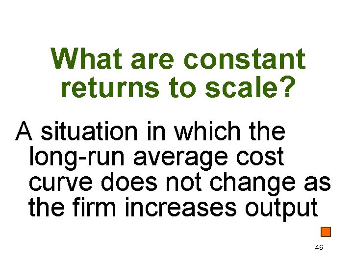 What are constant returns to scale? A situation in which the long-run average cost