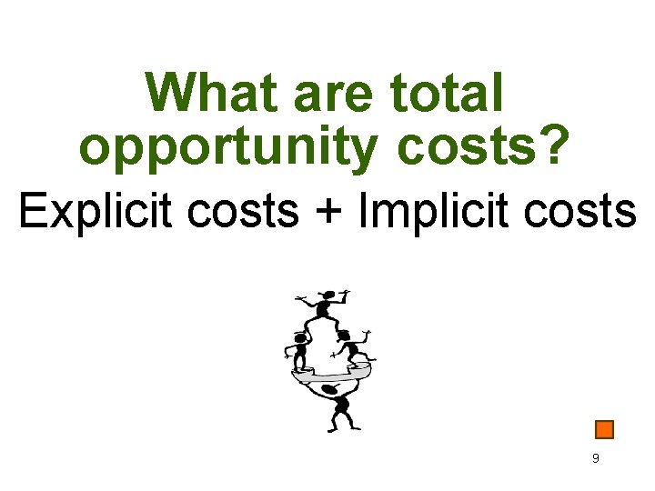 What are total opportunity costs? Explicit costs + Implicit costs 9 