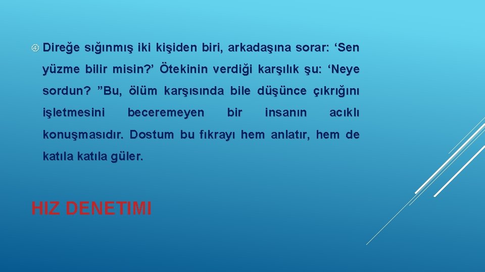  Direğe sığınmış iki kişiden biri, arkadaşına sorar: ‘Sen yüzme bilir misin? ’ Ötekinin