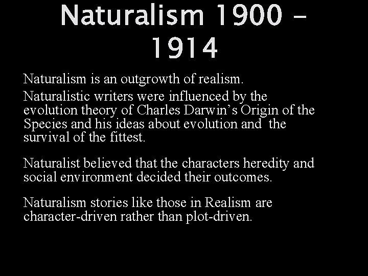 Naturalism 1900 1914 Naturalism is an outgrowth of realism. Naturalistic writers were influenced by