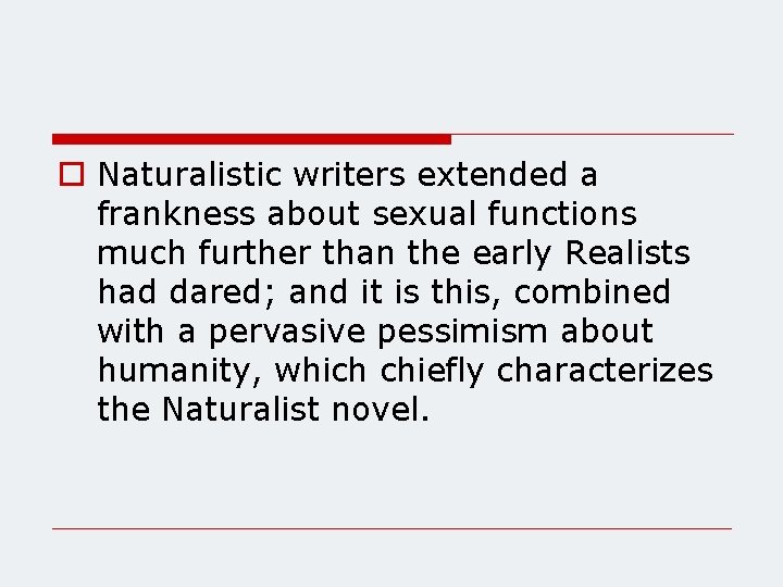 o Naturalistic writers extended a frankness about sexual functions much further than the early