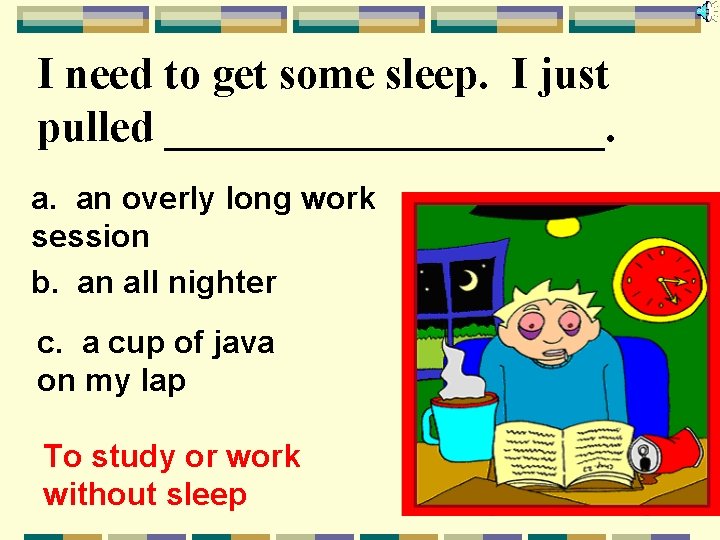 I need to get some sleep. I just pulled __________. a. an overly long