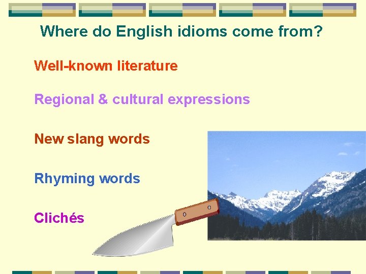 Where do English idioms come from? Well-known literature Regional & cultural expressions New slang