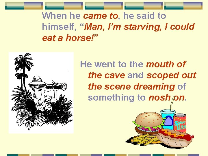 When he came to, he said to himself, “Man, I’m starving, I could eat