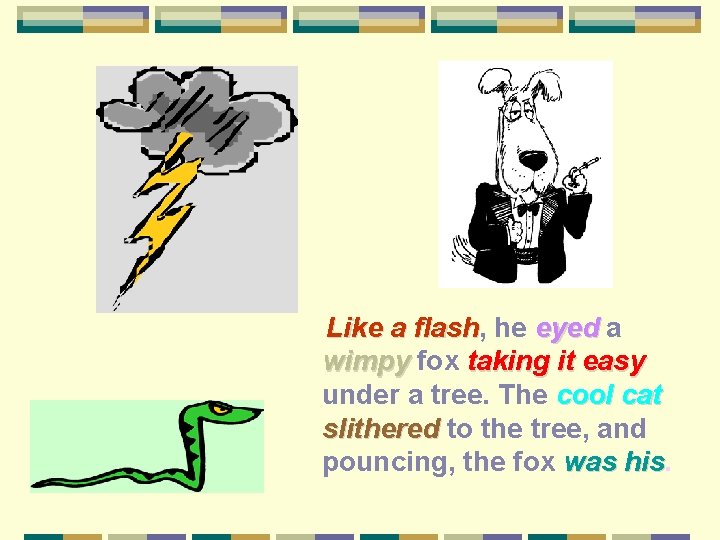 Like a flash, flash he eyed a wimpy fox taking it easy under a