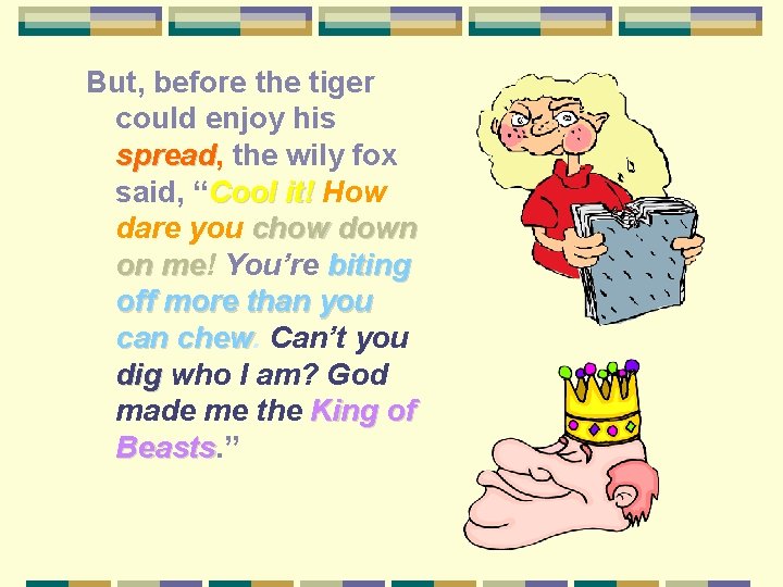 But, before the tiger could enjoy his spread, spread the wily fox said, “Cool