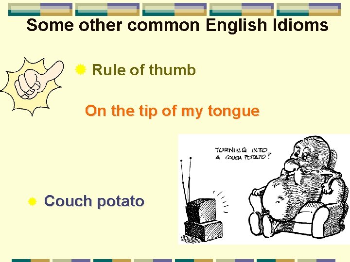 Some other common English Idioms ® Rule of thumb On the tip of my