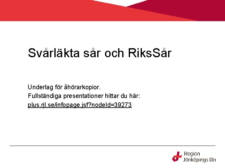 Svårläkta sår och Riks. Sår Underlag för åhörarkopior. Fullständiga presentationer hittar du här: plus.