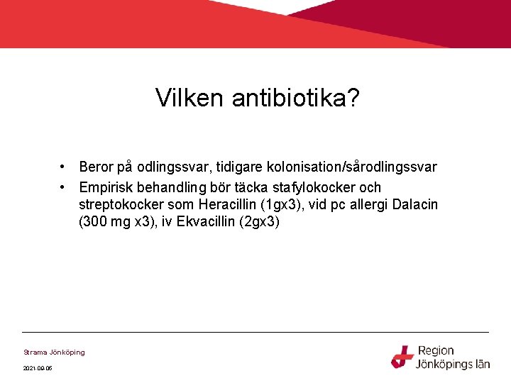 Vilken antibiotika? • Beror på odlingssvar, tidigare kolonisation/sårodlingssvar • Empirisk behandling bör täcka stafylokocker