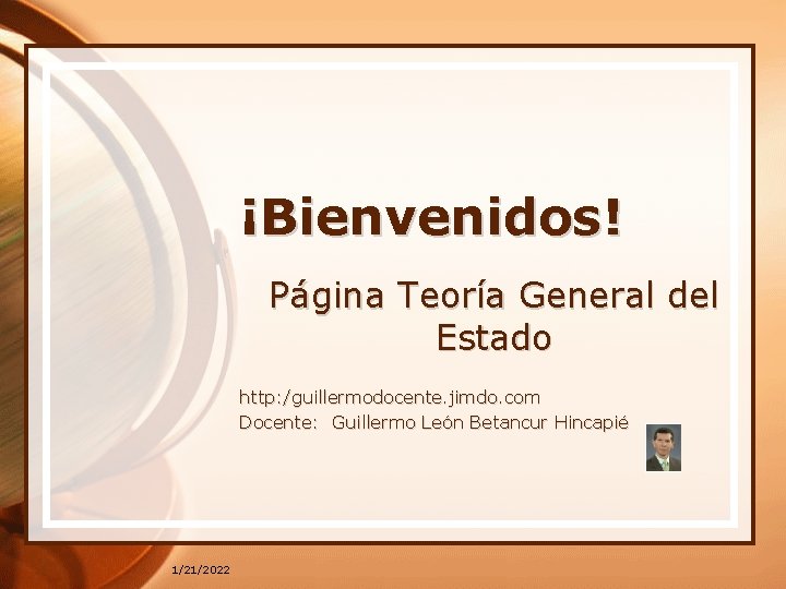 ¡Bienvenidos! Página Teoría General del Estado http: /guillermodocente. jimdo. com Docente: Guillermo León Betancur