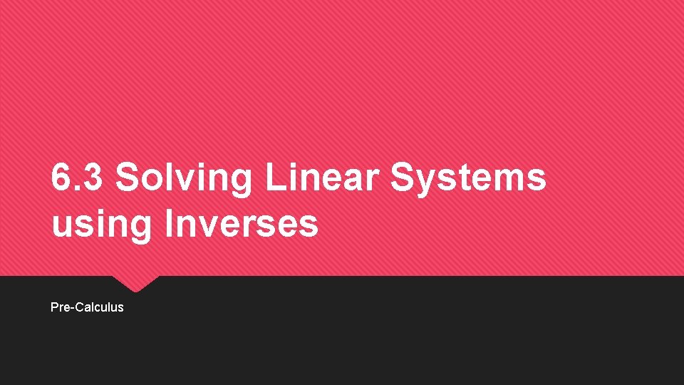 6. 3 Solving Linear Systems using Inverses Pre-Calculus 