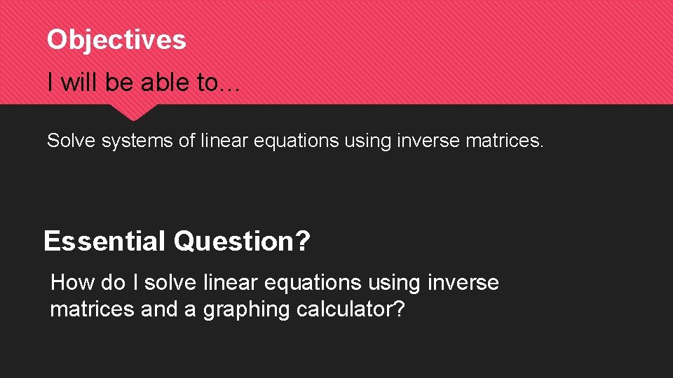 Objectives I will be able to… Solve systems of linear equations using inverse matrices.