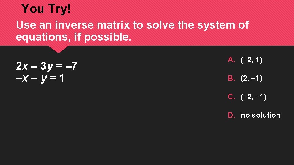 You Try! Use an inverse matrix to solve the system of equations, if possible.