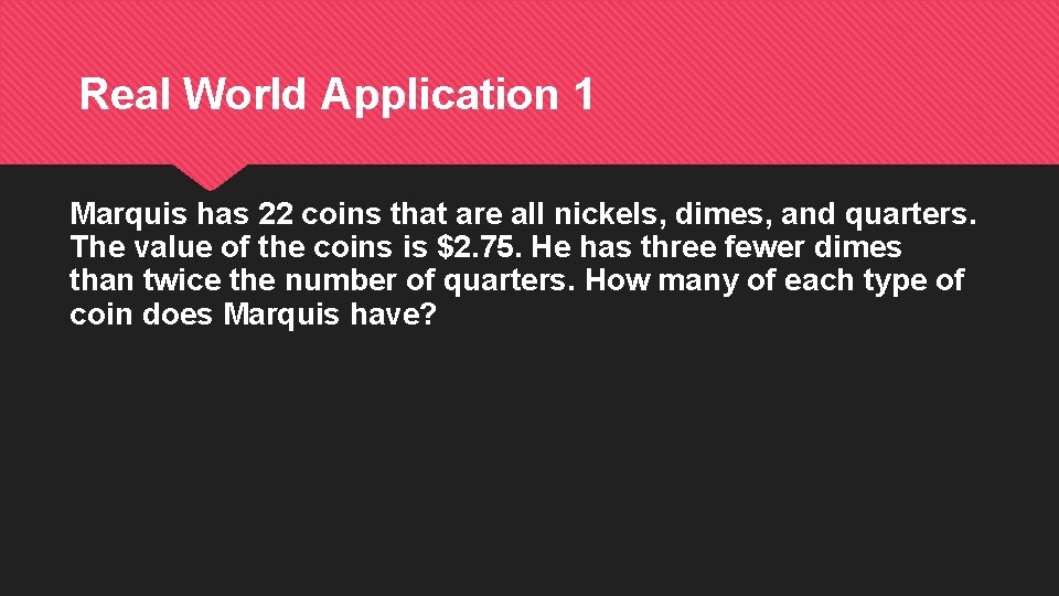 Real World Application 1 Marquis has 22 coins that are all nickels, dimes, and