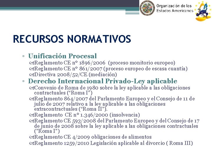 RECURSOS NORMATIVOS ▫ Unificación Procesal Reglamento CE nº 1896/2006 (proceso monitorio europeo) Reglamento CE