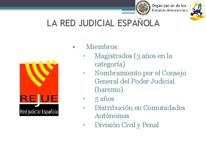 LA RED JUDICIAL ESPAÑOLA • Miembros: ▫ Magistrados (3 años en la categoría) ▫