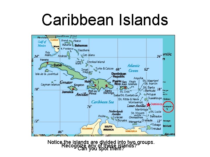 Caribbean Islands Notice the islands are divided into two groups. Recognize any of these