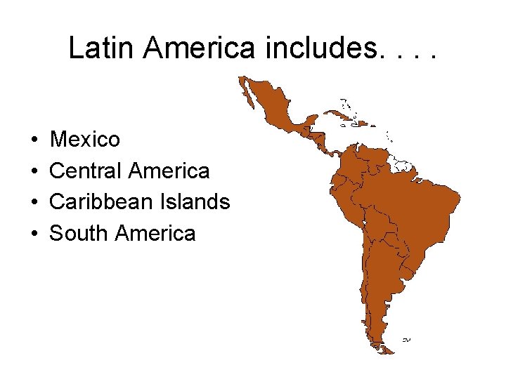 Latin America includes. . • • Mexico Central America Caribbean Islands South America 