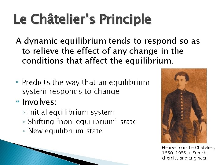 Le Châtelier’s Principle A dynamic equilibrium tends to respond so as to relieve the Le Châtelier’s Principle A dynamic equilibrium tends to respond so as to relieve the
