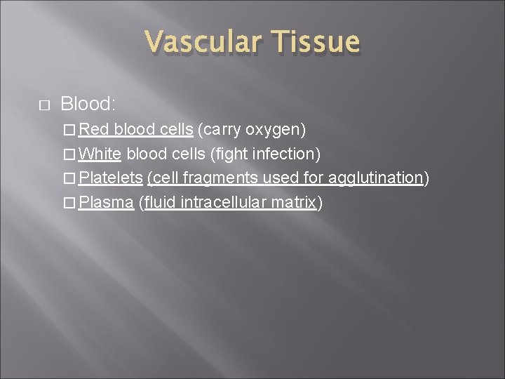 Vascular Tissue � Blood: � Red blood cells (carry oxygen) � White blood cells