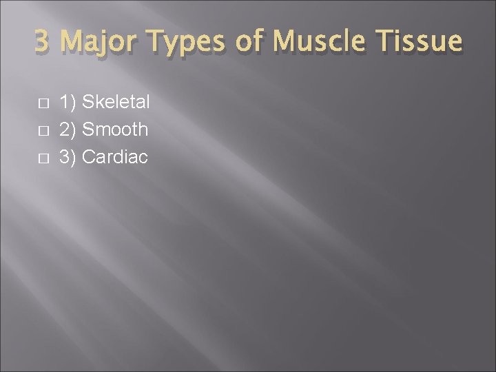 3 Major Types of Muscle Tissue � � � 1) Skeletal 2) Smooth 3)