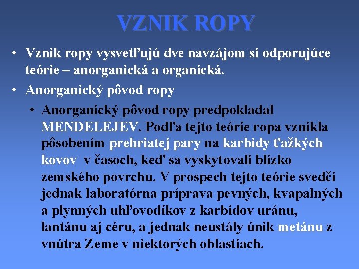 VZNIK ROPY • Vznik ropy vysvetľujú dve navzájom si odporujúce teórie – anorganická a