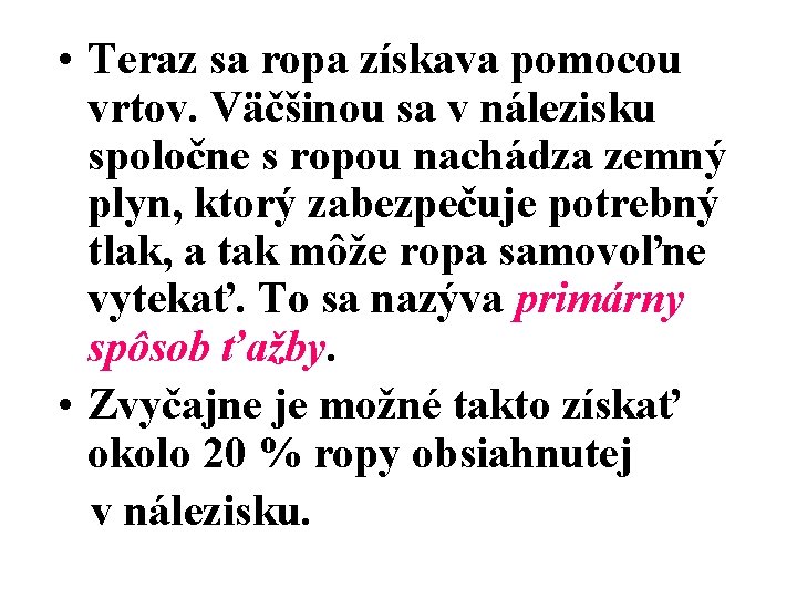  • Teraz sa ropa získava pomocou vrtov. Väčšinou sa v nálezisku spoločne s