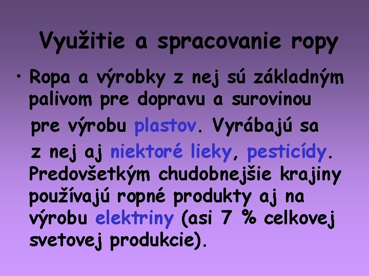 Využitie a spracovanie ropy • Ropa a výrobky z nej sú základným palivom pre