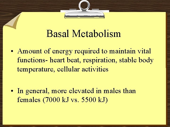 Basal Metabolism • Amount of energy required to maintain vital functions- heart beat, respiration,