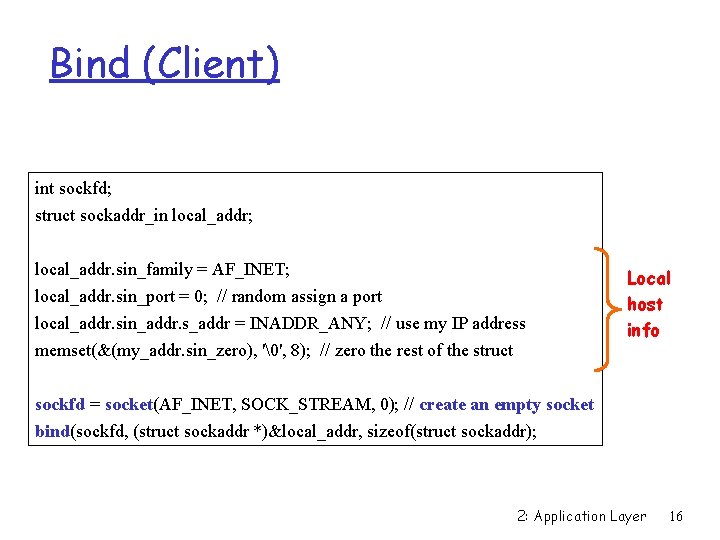 Bind (Client) int sockfd; struct sockaddr_in local_addr; local_addr. sin_family = AF_INET; local_addr. sin_port =