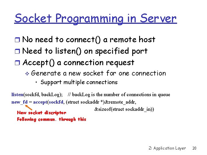 Socket Programming in Server r No need to connect() a remote host r Need