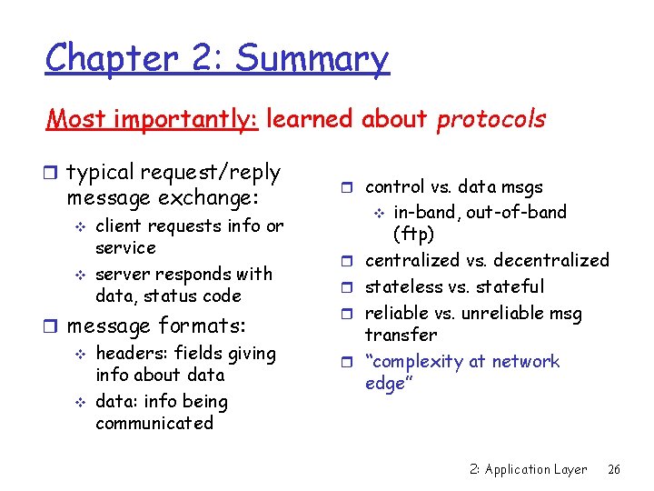 Chapter 2: Summary Most importantly: learned about protocols r typical request/reply message exchange: v