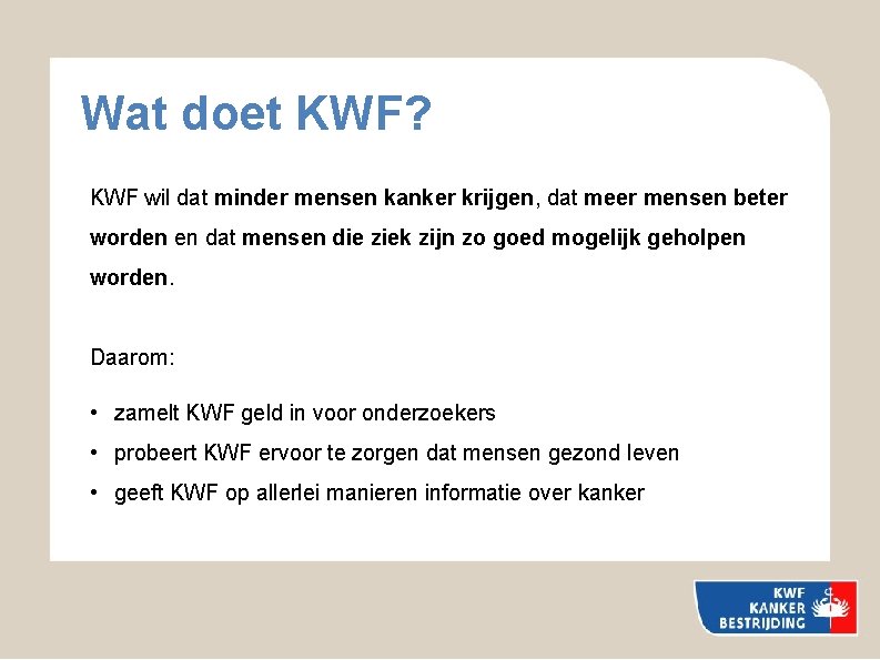 Wat doet KWF? KWF wil dat minder mensen kanker krijgen, dat meer mensen beter