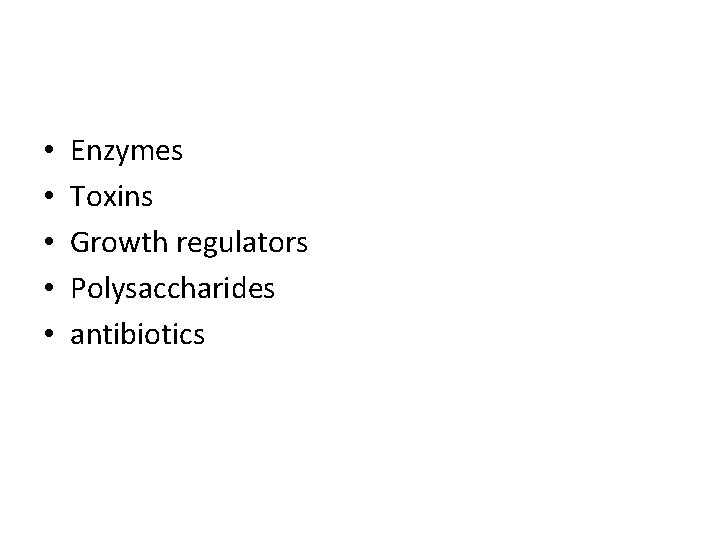  • • • Enzymes Toxins Growth regulators Polysaccharides antibiotics 