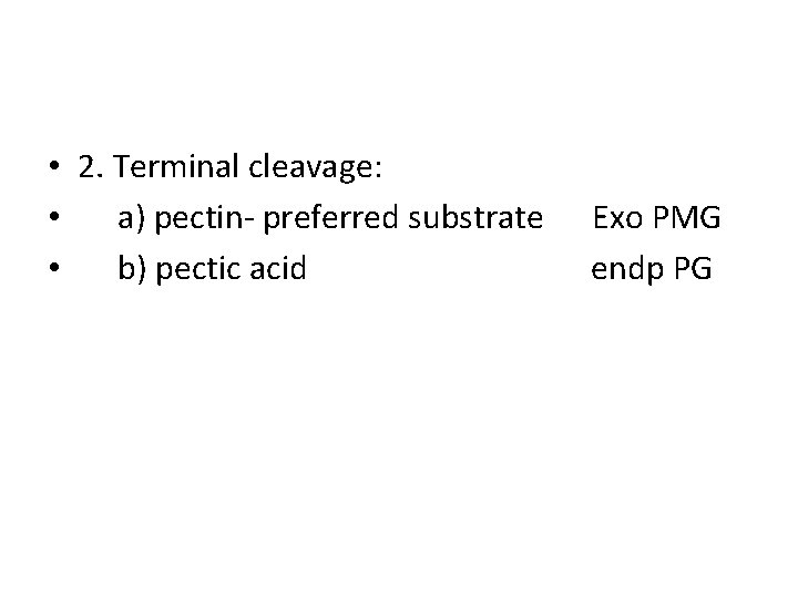  • 2. Terminal cleavage: • a) pectin- preferred substrate • b) pectic acid