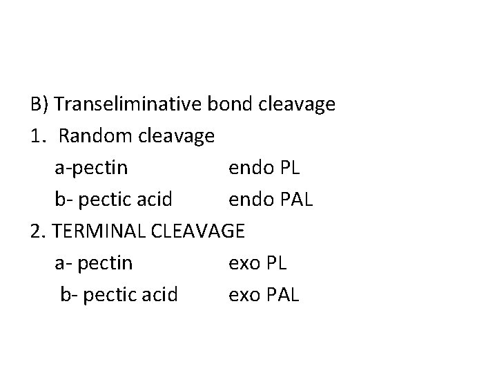 B) Transeliminative bond cleavage 1. Random cleavage a-pectin endo PL b- pectic acid endo