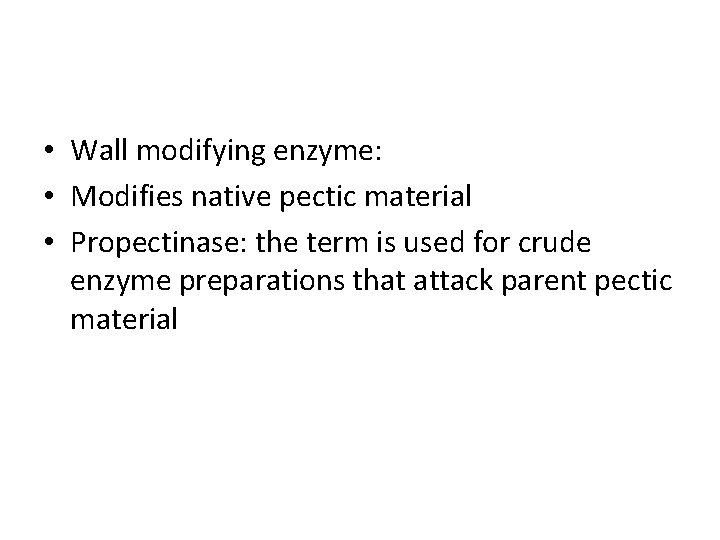  • Wall modifying enzyme: • Modifies native pectic material • Propectinase: the term