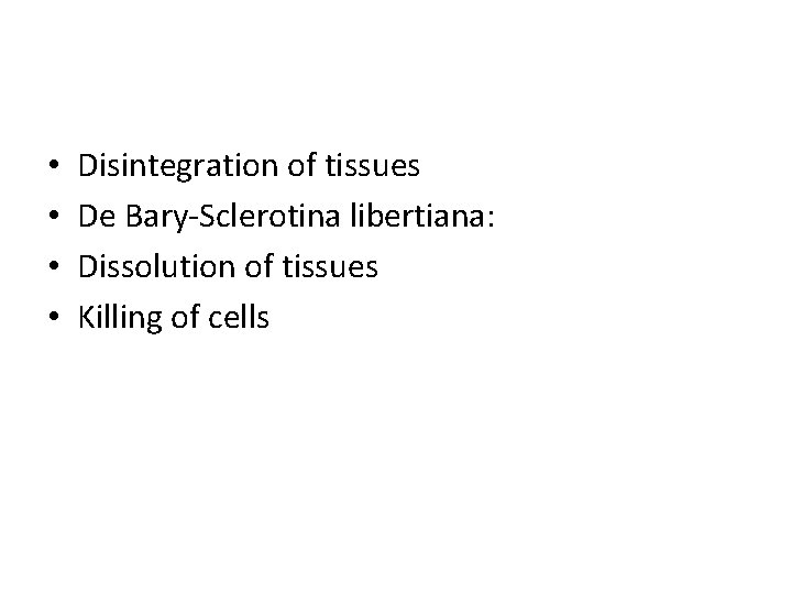  • • Disintegration of tissues De Bary-Sclerotina libertiana: Dissolution of tissues Killing of