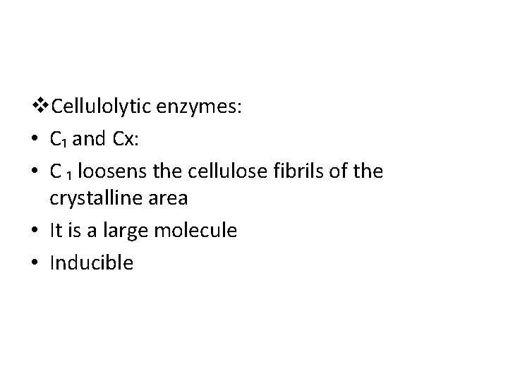v. Cellulolytic enzymes: • C₁ and Cx: • C ₁ loosens the cellulose fibrils