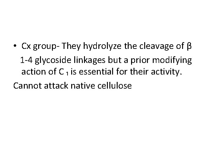  • Cx group- They hydrolyze the cleavage of β 1 -4 glycoside linkages