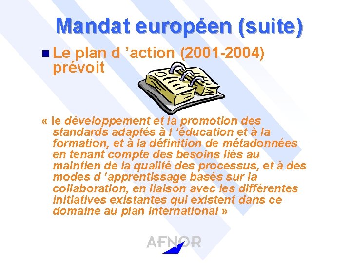 Mandat européen (suite) n Le plan d ’action (2001 -2004) prévoit « le développement