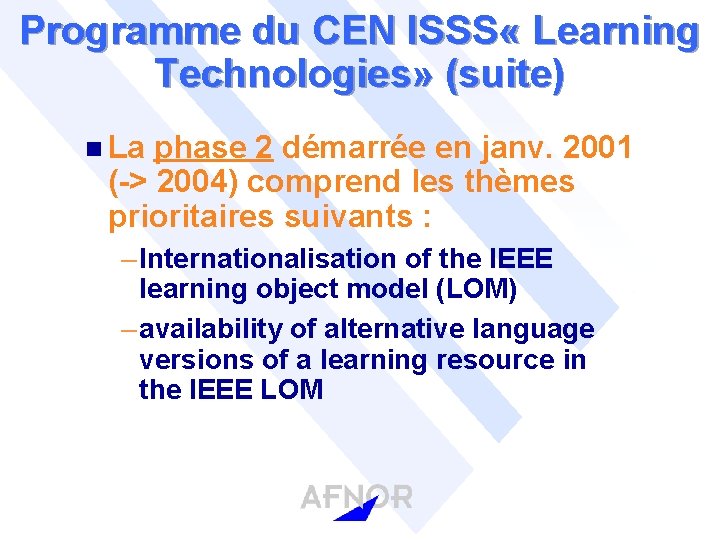 Programme du CEN ISSS « Learning Technologies» (suite) n La phase 2 démarrée en