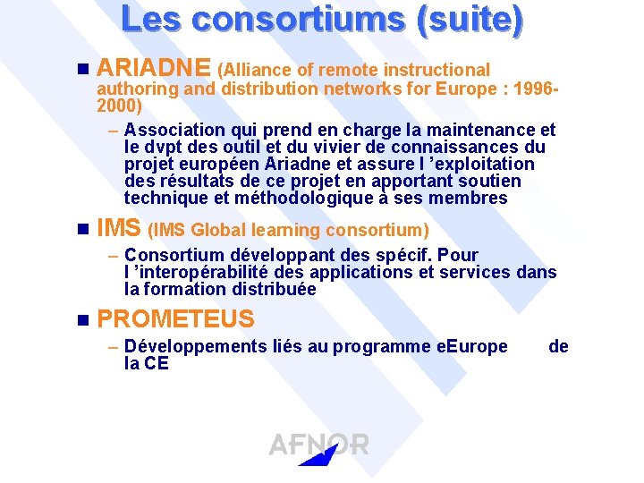Les consortiums (suite) n ARIADNE (Alliance of remote instructional n IMS (IMS Global learning