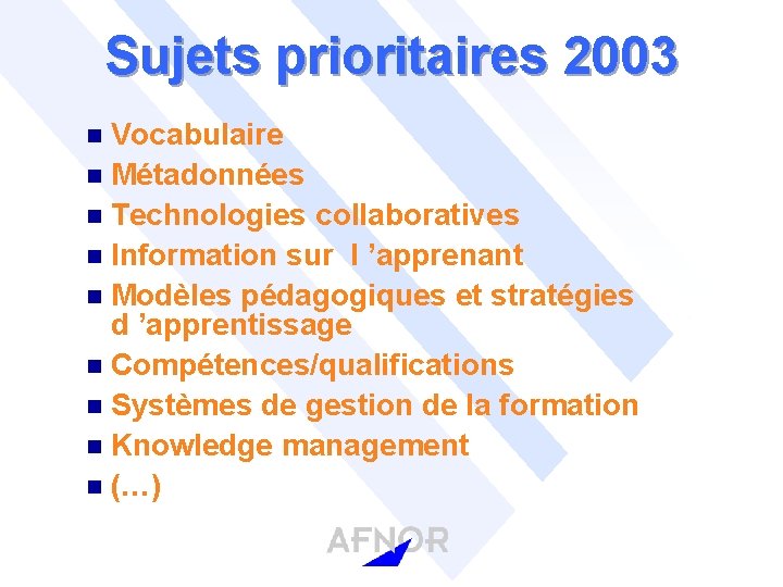 Sujets prioritaires 2003 Vocabulaire n Métadonnées n Technologies collaboratives n Information sur l ’apprenant