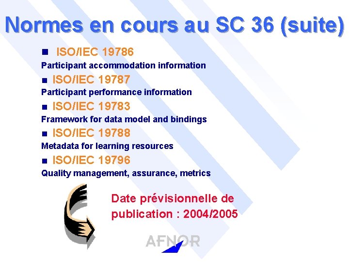 Normes en cours au SC 36 (suite) n ISO/IEC 19786 Participant accommodation information n