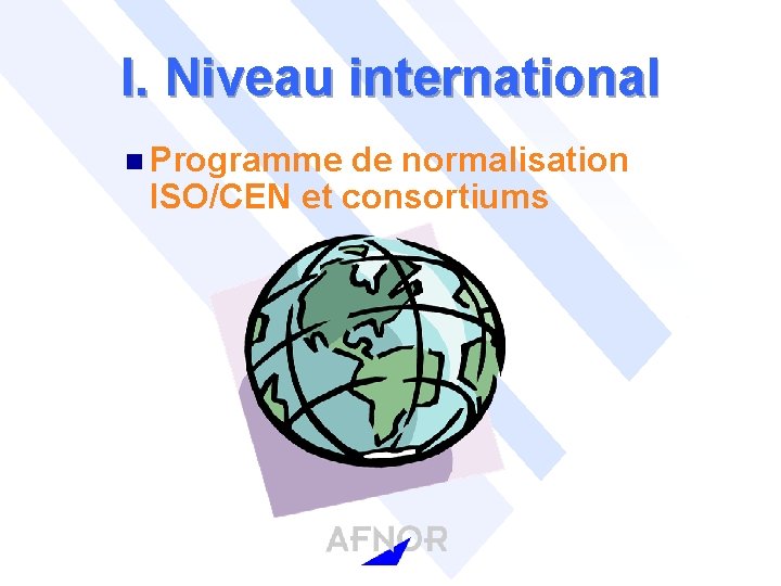 I. Niveau international n Programme de normalisation ISO/CEN et consortiums 