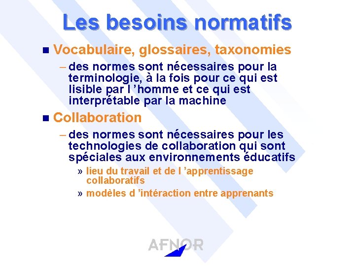 Les besoins normatifs n Vocabulaire, glossaires, taxonomies – des normes sont nécessaires pour la