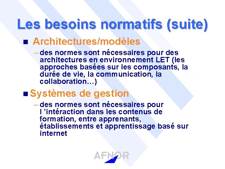 Les besoins normatifs (suite) n Architectures/modèles – des normes sont nécessaires pour des architectures